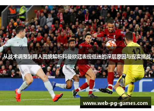 从战术调整到用人困境解析科曼欧冠表现低迷的深层原因与现实挑战